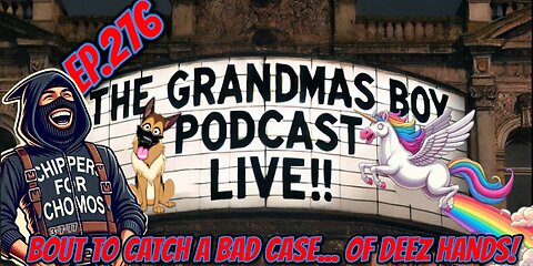 The Grandmas Boy Podcast EP.276-BOUT TO CATCH A BAD CASE...OF DEEZ HANDS!