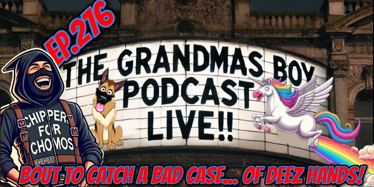 The Grandmas Boy Podcast EP.276-BOUT TO CATCH A BAD CASE...OF DEEZ HANDS!