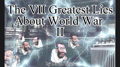 The 7 Greatest Lies About World War II - Documentary - David Titus