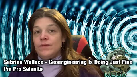 Sabrina Wallace - Geoengineering Is Doing Just Fine - I'm Pro Selenite