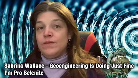 Sabrina Wallace - Geoengineering Is Doing Just Fine - I'm Pro Selenite