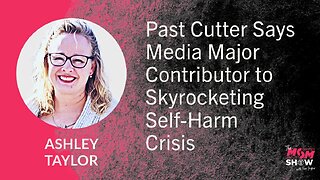 Ep. 772 - Past Cutter Says Media Major Contributor to Skyrocketing Self-Harm Crisis - Ashley Taylor