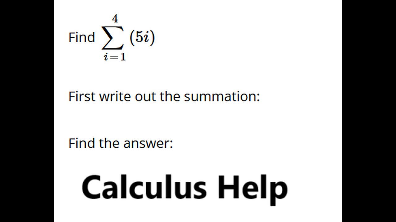 Calculus Help: Find 4∑ (5i)i=1 First write out the summation: Find the answer