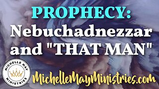 PROPEHCY: Nebuchadnezzar and "THAT MAN"