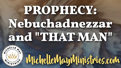 PROPEHCY: Nebuchadnezzar and "THAT MAN"