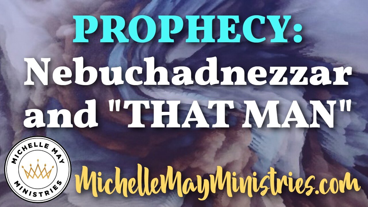 PROPEHCY: Nebuchadnezzar and "THAT MAN"