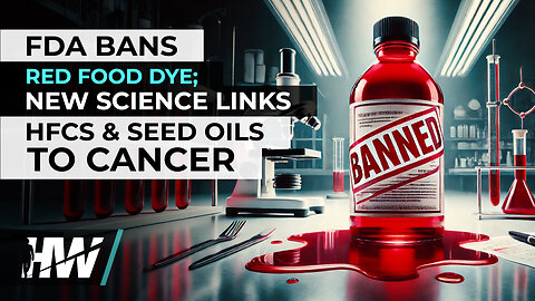 FDA BANS RED FOOD DYE; NEW SCIENCE LINKS HFCS AND SEED OILS TO CANCER