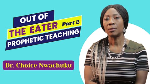 Out Of The Eater (Part 2): Prophetic Teaching | Dr. Choice Nwachuku