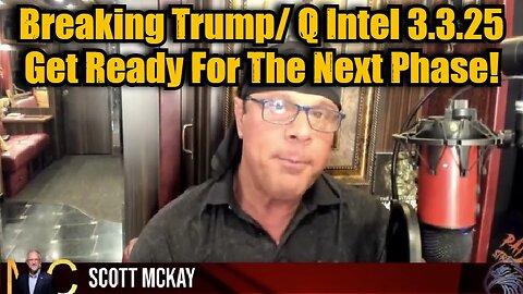 Scott Mckay: Breaking Trump/ Q Intel 3.3.25 Get Ready For The Next Phase!