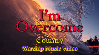 I'm Overcome! (Country) - Worship Music Video