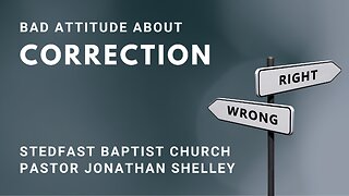 Bad Attitude About Correction - Pastor Jonathan Shelley | Stedfast Baptist Church