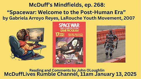 McDuff's Mindfields, ep. 268: Spacewar: Welcome to the Post0Human Era" Jan. 13, 2025