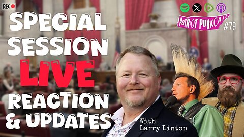 Patriot Punkcast #79 - Special Session Live Reaction & Updates w/ Larry Linton