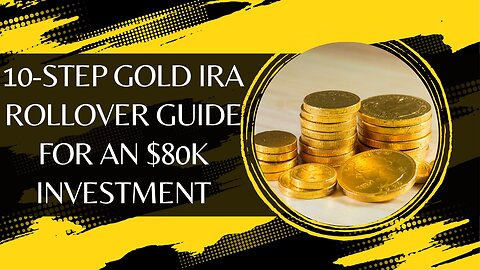 10-Step Gold IRA Rollover Guide for an $80k Investment with Top Rated Gold IRA Companies