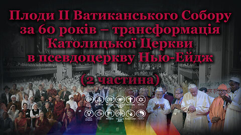 Плоди II Ватиканського Собору за 60 років – трансформація Католицької Церкви в псевдоцеркву Нью-Ейдж /2 частина/