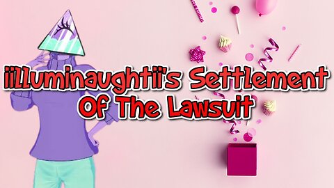 iilluminaughtii's Settlement Of The Lawsuit