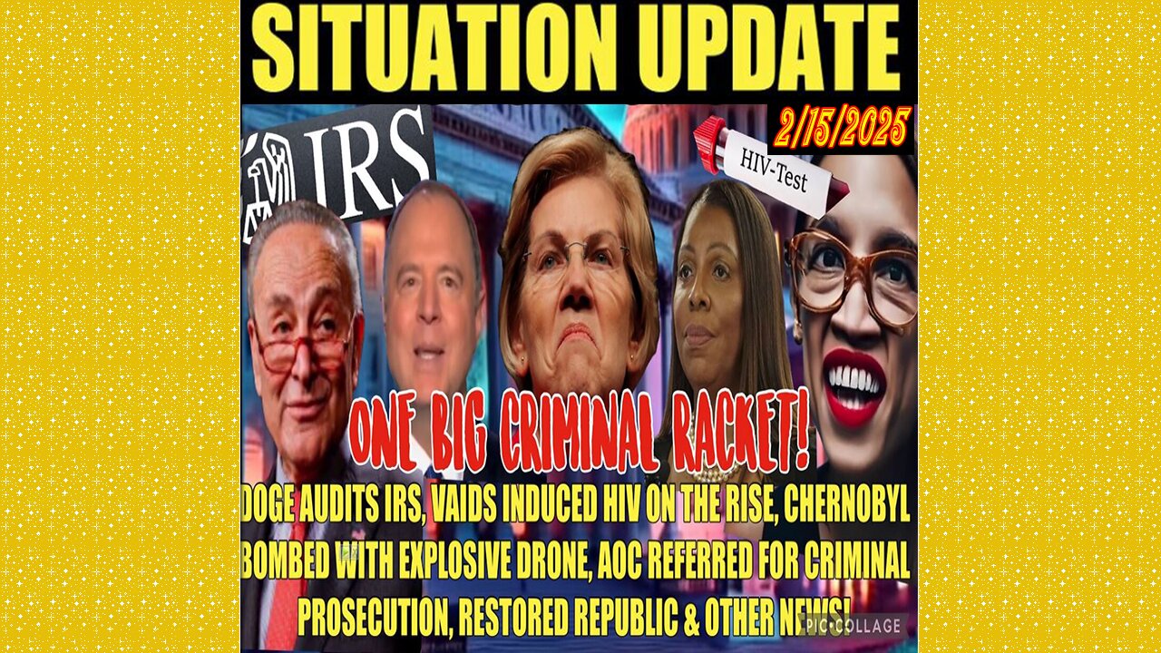 SITUATION UPDATE 2/15/25 - Doge Audits Irs, Chernobyl Hit W/Bomb, Vaids/Hiv, Aoc & More