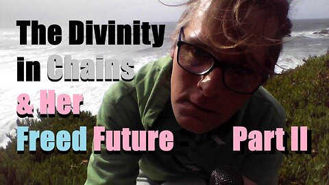 The Divinity in Chains & Her Freed Future - Part II