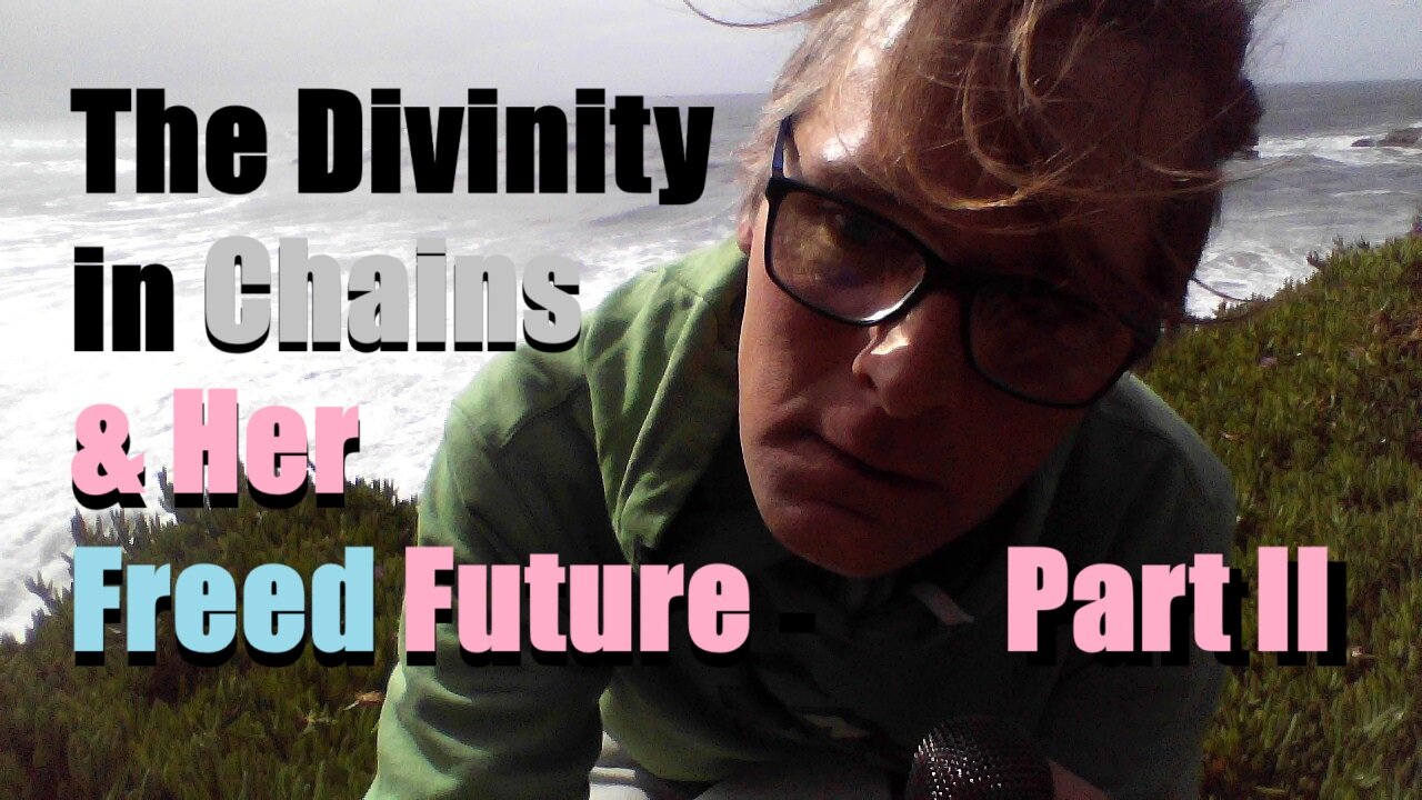 The Divinity in Chains & Her Freed Future - Part II