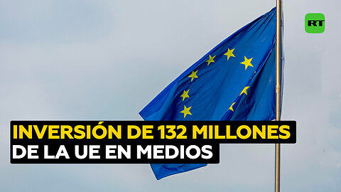La UE invirtió 132 millones de euros en medios de comunicación para promover políticas internas