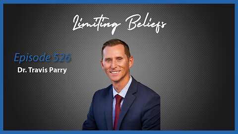 Ep. 526 Limiting Beliefs with Dr. Travis Parry