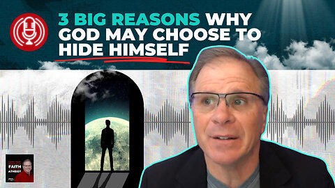 [PODCAST] 3 BIG Reasons Why God May Choose to Hide Himself