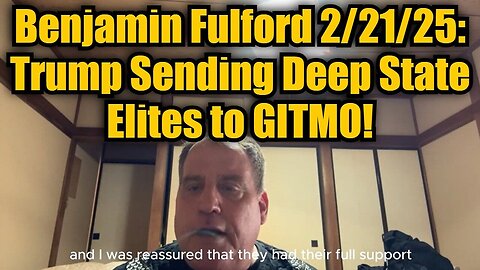 Benjamin Fulford Urgent Emergency 2/21/25: Trump Sending Deep State Elites to GITMO!