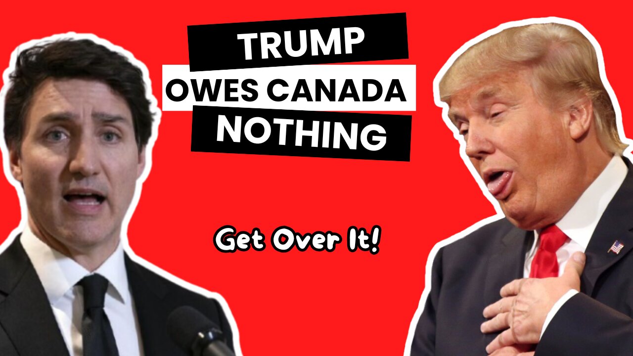 CANADA! Trump doesn't Owe Us a Damn Thing!