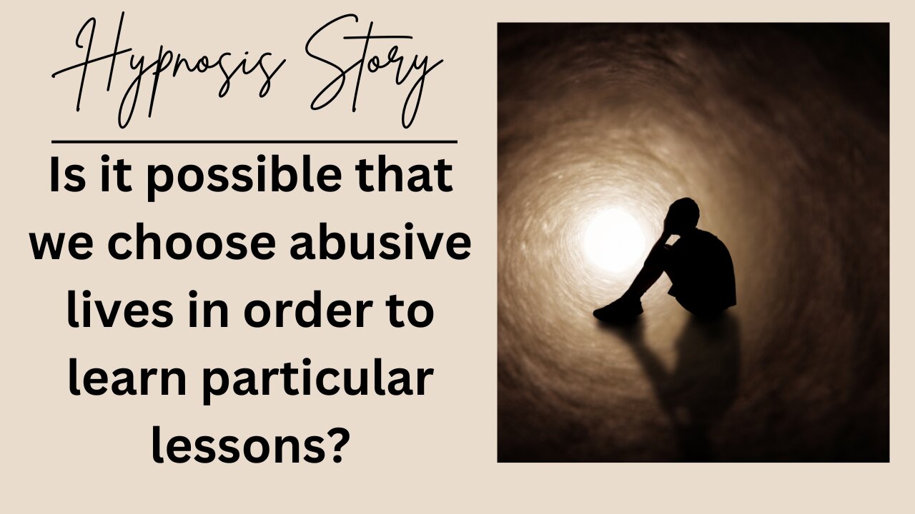 Is it possible that we choose abusive lives in order to learn particular lessons?