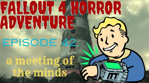 FALLOUT 4 HORROR ADVENTURE: Episode 42: A Meeting Of The Minds