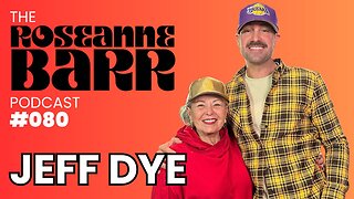 Jeff Dye | The Roseanne Barr Podcast #80