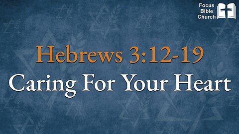 Hebrews 3:12-19 Caring for your heart