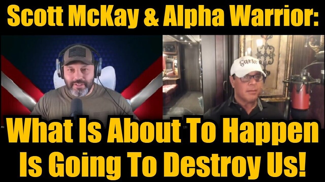 Scott McKay & Alpha Warrior: What Is About To Happen Is Going To Destroy Us!