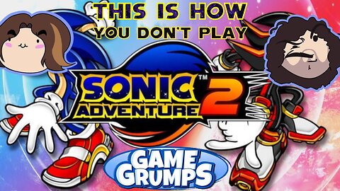 This Is How You Don't Play Sonic Adventure 2 (Game Grumps)