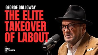 George Galloway on The Elite Middle Class Takeover of The Labour Party | Peter McCormack Podcast