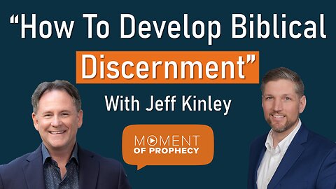 Moment of Prophecy | Episode 20: “How to Develop Biblical Discernment” with Jeff Kinley