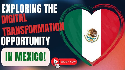 E481:🎓EXPLORING THE DIGITAL TRANSFORMATION OPPORTUNITY IN MEXICO