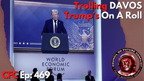 Council on Future Conflict Episode 469: Trolling Davos, Trump’s On A Roll