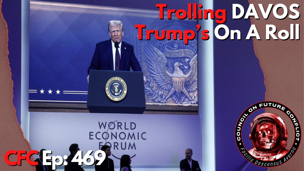 Council on Future Conflict Episode 469: Trolling Davos, Trump’s On A Roll