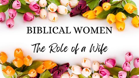 BIBLICAL WOMEN The Role of a Wife