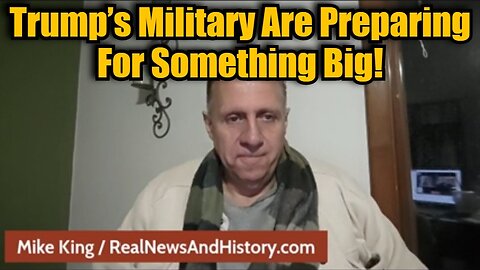 Mike King: Trump’s Military Are Preparing For Something Big!