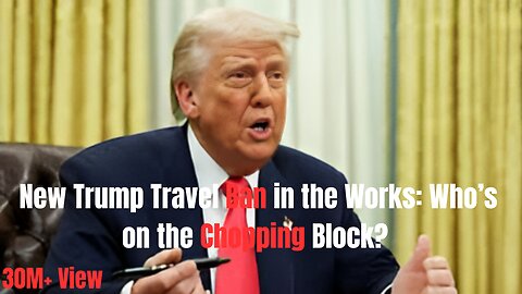 **New Trump Travel Ban in the Works: Who’s on the Chopping Block?**