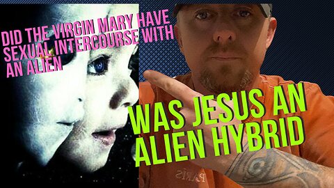 The Virgin Mary had sexual Intercourse with an Alien and Jesus was a Hybrid