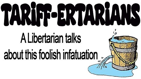 Tariff-errtarians: A Libertarian talks about the foolish infatuation of some