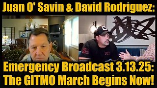 Juan O' Savin & David Rodriguez: Emergency Broadcast 3.13.25: The GITMO March Begins Now!