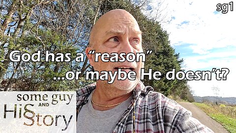 God has a "reason" …or maybe He doesn't? | some guy and his story