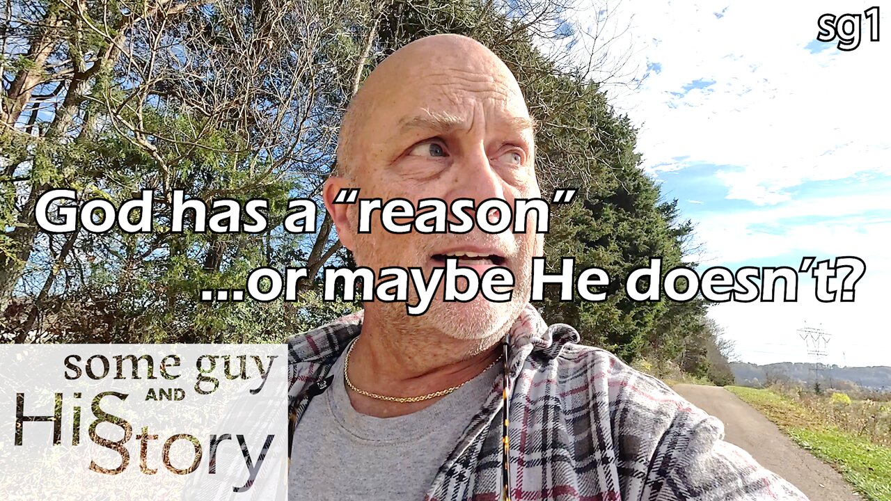 God has a "reason" …or maybe He doesn't? | some guy and his story