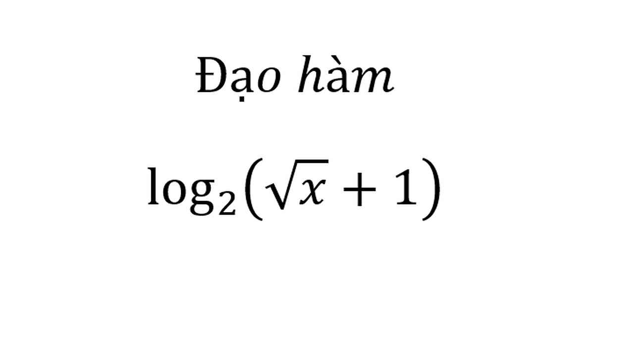 Toán 11: Đạo hàm: log 2( √x+1) - Hàm log và dây chuyền