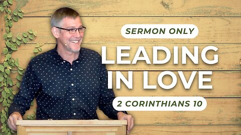 Leading in Love — 2 Corinthians 10 (Sermon Only)