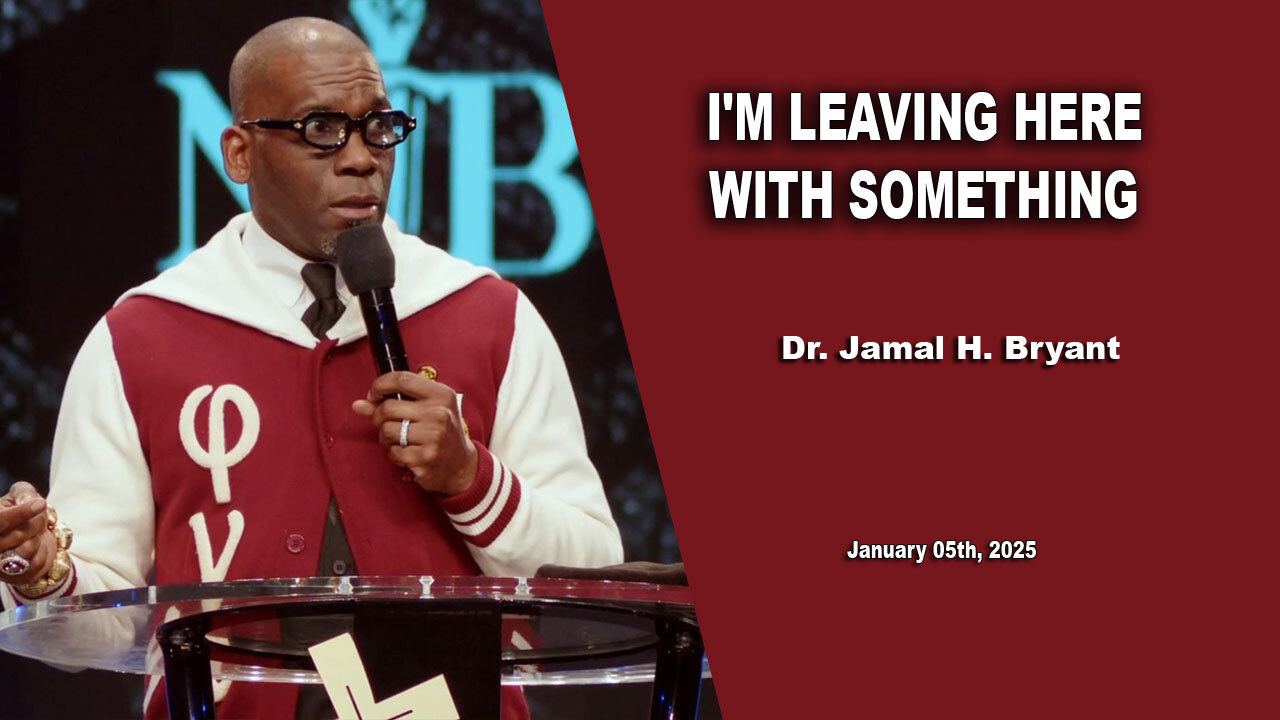 Dr. Jamal H. Bryant - I'M LEAVING HERE WITH SOMETHING - Sunday 05th, January 2025